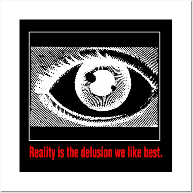 Reality is the Delusion We Like Best V.3 Wall Art by RAdesigns